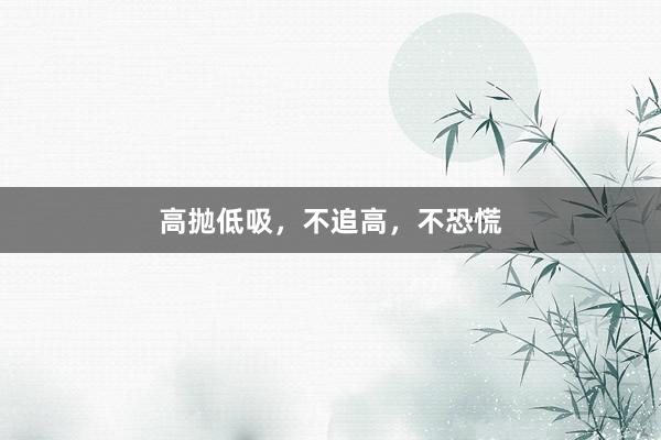 高抛低吸，不追高，不恐慌