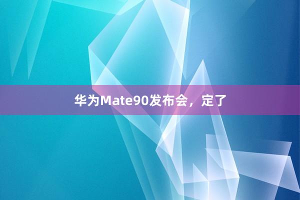 华为Mate90发布会，定了