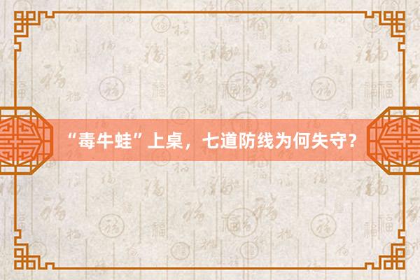 “毒牛蛙”上桌，七道防线为何失守？