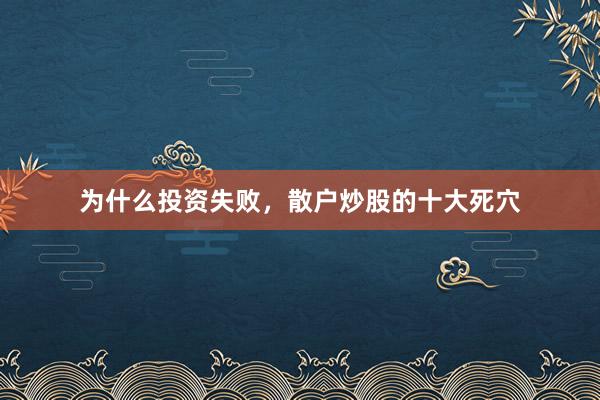 为什么投资失败，散户炒股的十大死穴