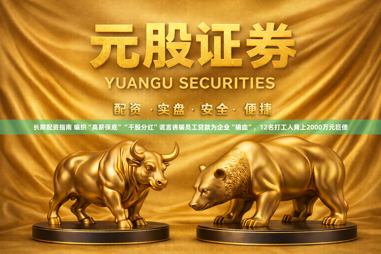 长期配资指南 编织“高薪保底”“干股分红”谎言诱骗员工贷款为企业“输血”，12名打工人背上2000万元巨债
